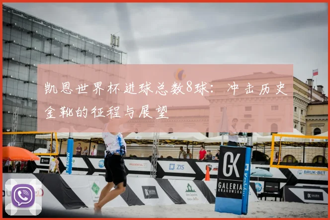凯恩世界杯进球总数8球：冲击历史金靴的征程与展望