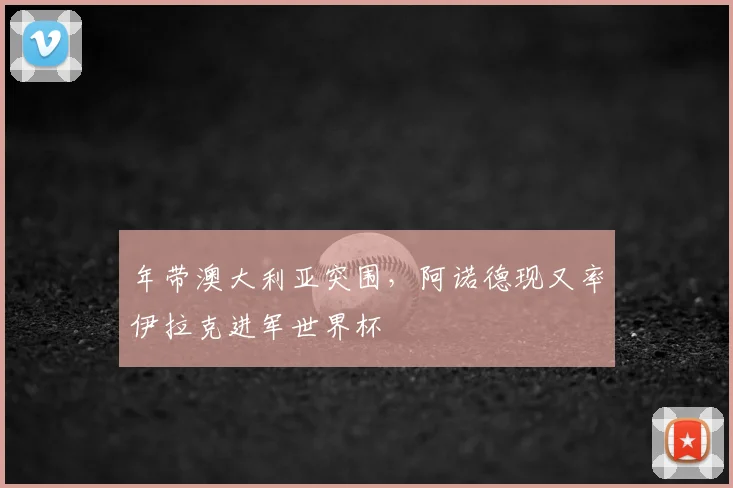 年带澳大利亚突围，阿诺德现又率伊拉克进军世界杯